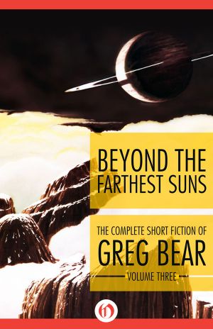 [Complete Short Fiction of Greg Bear 03] • Beyond the Farthest Suns